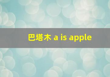 巴塔木 a is apple